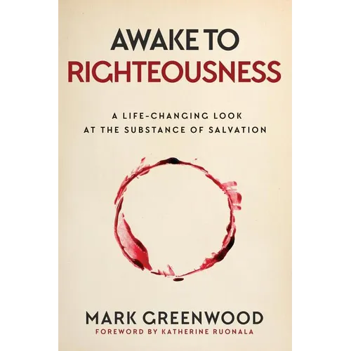 Awake to Righteousness: A Life-Changing Look at the Substance of Salvation