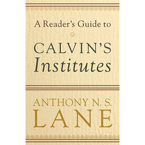 A Reader's Guide to Calvin's Institutes