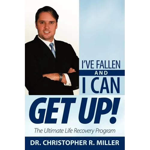 I've Fallen and I Can Get Up!: The Ultimate Life Recovery Program