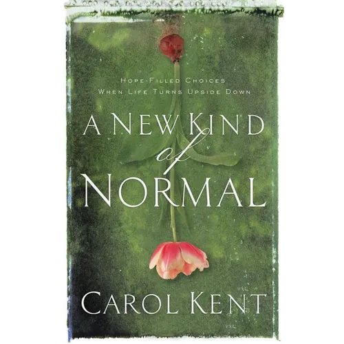 A New Kind of Normal: Hope-Filled Choices When Life Turns Upside Down