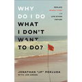Why Do I Do What I Don't Want to Do?: Replace Deadly Vices with Life-Giving Virtues