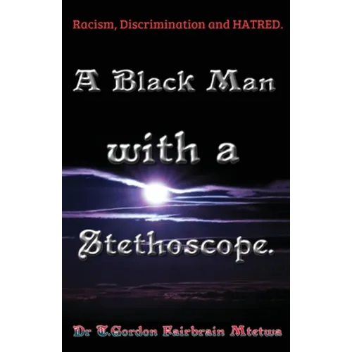 A Black Man with a Stethoscope.: Racism, Discrimination and Hatred in the NHS, UK.