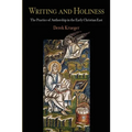 Writing and Holiness: The Practice of Authorship in the Early Christian East
