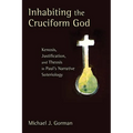 Inhabiting the Cruciform God: Kenosis, Justification, and Theosis in Paul's Narrative Soteriology