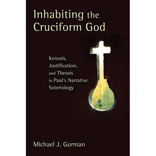Inhabiting the Cruciform God: Kenosis, Justification, and Theosis in Paul's Narrative Soteriology