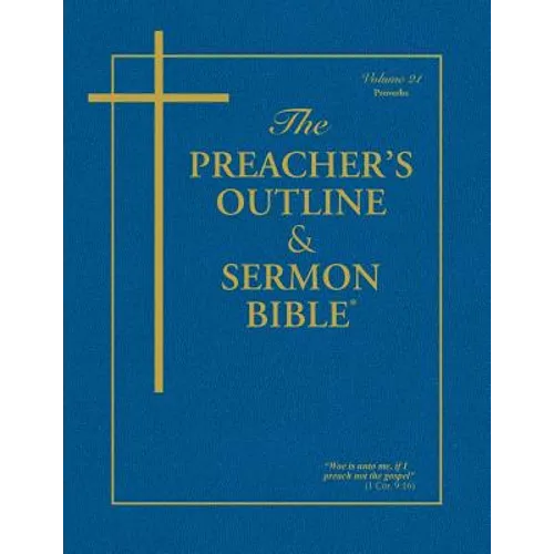 The Preacher's Outline & Sermon Bible - Vol. 21: Proverbs: King James Version