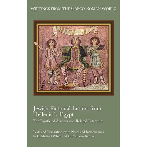 Jewish Fictional Letters from Hellenistic Egypt: The Epistle of Aristeas and Related Literature