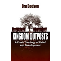 Kingdom Outposts: A Fresh Theology of Relief and Development