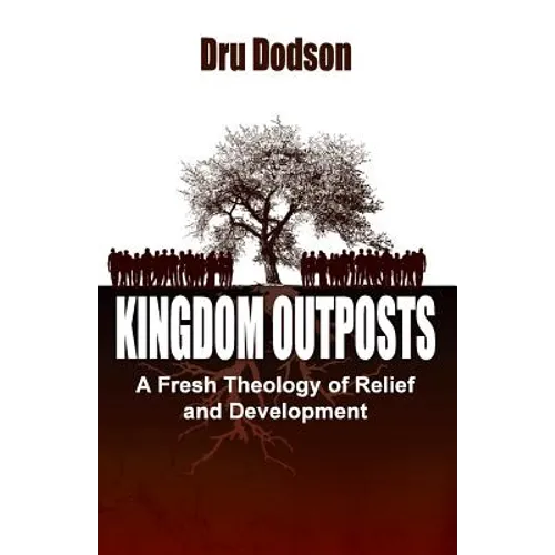 Kingdom Outposts: A Fresh Theology of Relief and Development