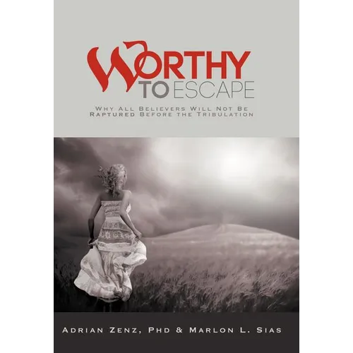 Worthy to Escape: Why All Believers Will Not Be Raptured Before the Tribulation