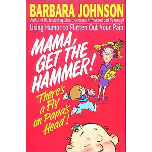 A Mama Get the Hammer! There's a Fly on Papa's Head!: Coping with Pain and Managing Stress Through Humor and Laughter