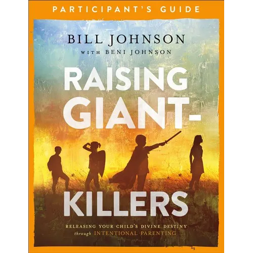 Raising Giant-Killers Participant's Guide: Releasing Your Child's Divine Destiny Through Intentional Parenting
