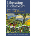 Liberating Eschatolgoy: Essays in Honor of Letty M. Russell