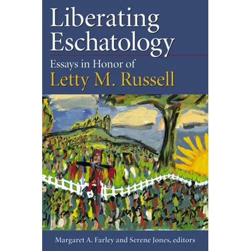 Liberating Eschatolgoy: Essays in Honor of Letty M. Russell