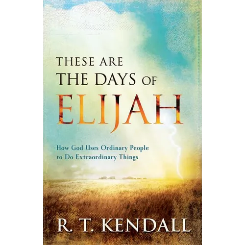 These Are the Days of Elijah: How God Uses Ordinary People to Do Extraordinary Things