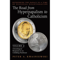 The Road from Hyperpapalism to Catholicism: Rethinking the Papacy in a Time of Ecclesial Disintegration: Volume 2 (Chronological Responses to an Unfol
