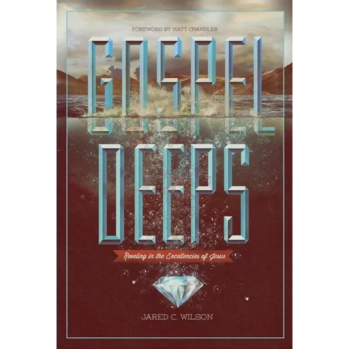 Gospel Deeps: Reveling in the Excellencies of Jesus