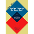 Do We Worship the Same God?: Jews, Christians, and Muslims in Dialogue