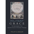 Militant Grace: The Apocalyptic Turn and the Future of Christian Theology