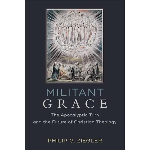 Militant Grace: The Apocalyptic Turn and the Future of Christian Theology