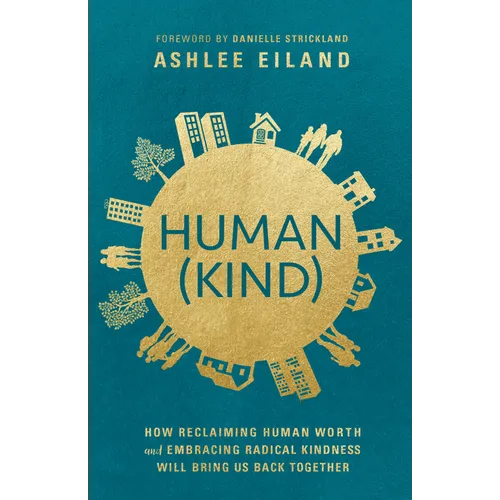 Human(Kind): How Reclaiming Human Worth and Embracing Radical Kindness Will Bring Us Back Together