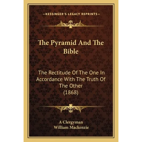 The Pyramid And The Bible: The Rectitude Of The One In Accordance With The Truth Of The Other (1868)