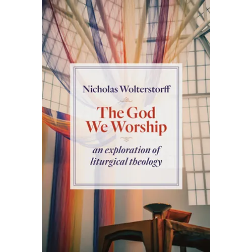 The God We Worship: An Exploration of Liturgical Theology