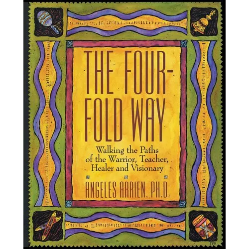 The Four-Fold Way: Walking the Paths of the Warrior, Teacher, Healer, and Visionary