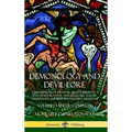 Demonology and Devil-lore: Descriptions of Demonic Beasts, Serpents and Devils in Myths and Folklore, and in Christianity, Judaism and Eastern Religio