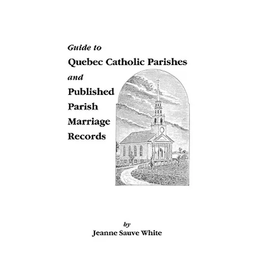 Guide to Quebec Catholic Parishes and Published Parish Marriage Records