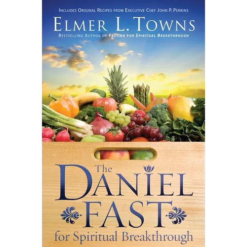 The Daniel Fast for Spiritual Breakthrough