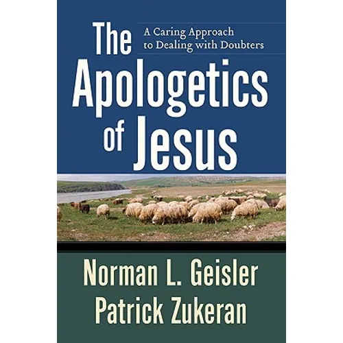 The Apologetics of Jesus: A Caring Approach to Dealing with Doubters