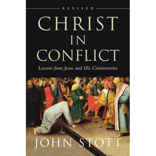 Christ in Conflict: Lessons from Jesus and His Controversies