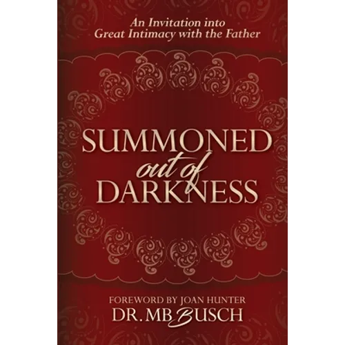 Summoned Out of Darkness: An Invitation into Great Intimacy with the Father