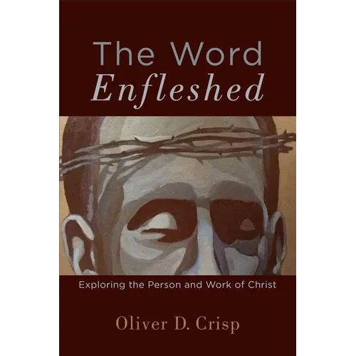 The Word Enfleshed: Exploring the Person and Work of Christ