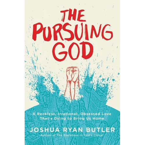 The Pursuing God: A Reckless, Irrational, Obsessed Love That's Dying to Bring Us Home