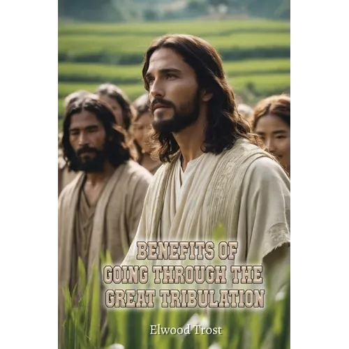Benefits of Going Through the Great Tribulation