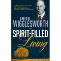 Smith Wigglesworth on Spirit-Filled Living