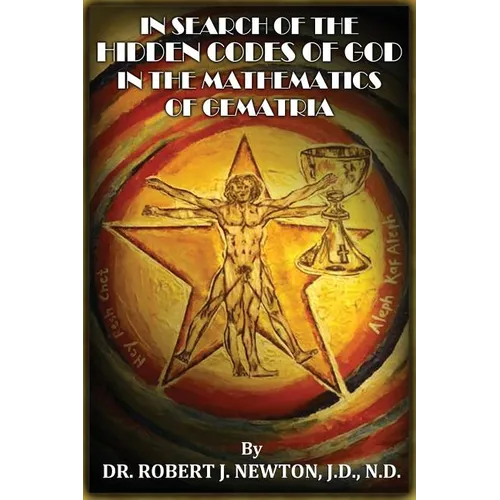 In Search of the Hidden Codes of God in the Mathematics of Gematria: Discovering tbe True Da Vinci Code