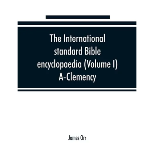 The International standard Bible encyclopaedia (Volume I) A-Clemency