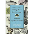 Introducing Evangelical Ecotheology: Foundations in Scripture, Theology, History, and PRAXIS
