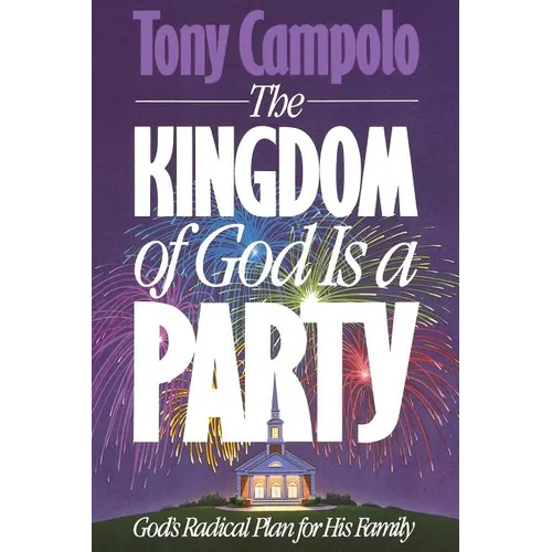 The Kingdom of God is a Party: God's Radical Plan for His Family