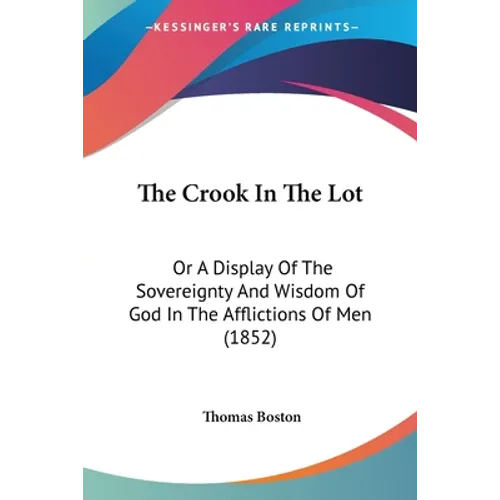 The Crook In The Lot: Or A Display Of The Sovereignty And Wisdom Of God In The Afflictions Of Men (1852)