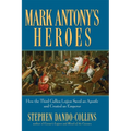 Mark Antony's Heroes: How the Third Gallica Legion Saved an Apostle and Created an Emperor