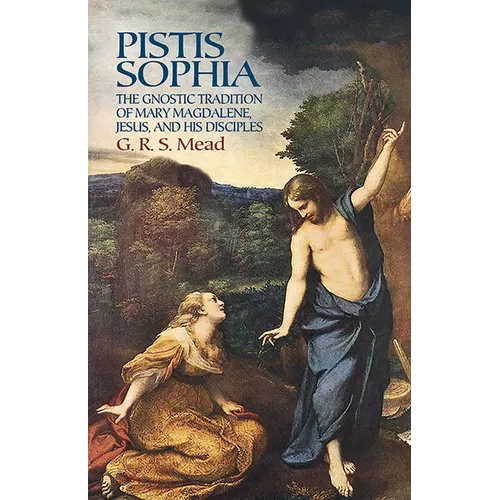 Pistis Sophia: The Gnostic Tradition of Mary Magdalene, Jesus, and His Disciples
