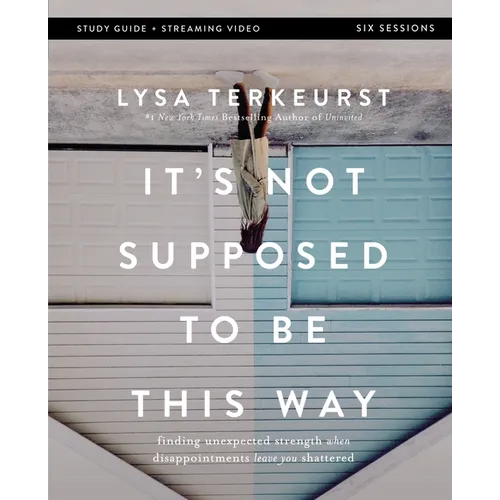 It's Not Supposed to Be This Way Bible Study Guide Plus Streaming Video: Finding Unexpected Strength When Disappointments Leave You Shattered