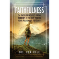 Faithfulness: 34 Faith Principles From Hebrews 11 to Help You On Your Pilgrimage to Glory