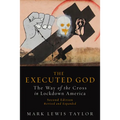 Executed God: The Way of the Cross in Lockdown America