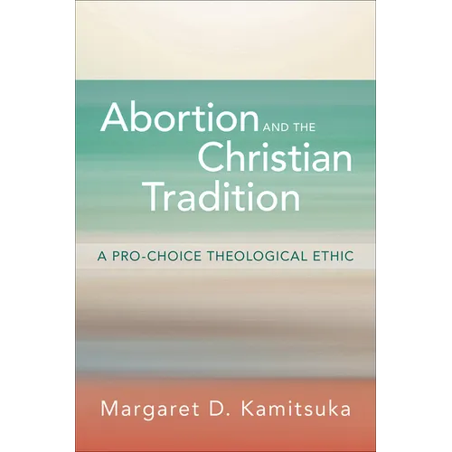 Abortion and the Christian Tradition: A Pro-Choice Theological Ethic