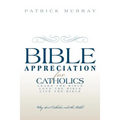 Bible Appreciation for Catholics: Learn the Bible. Love the Bible. Live the Bible.